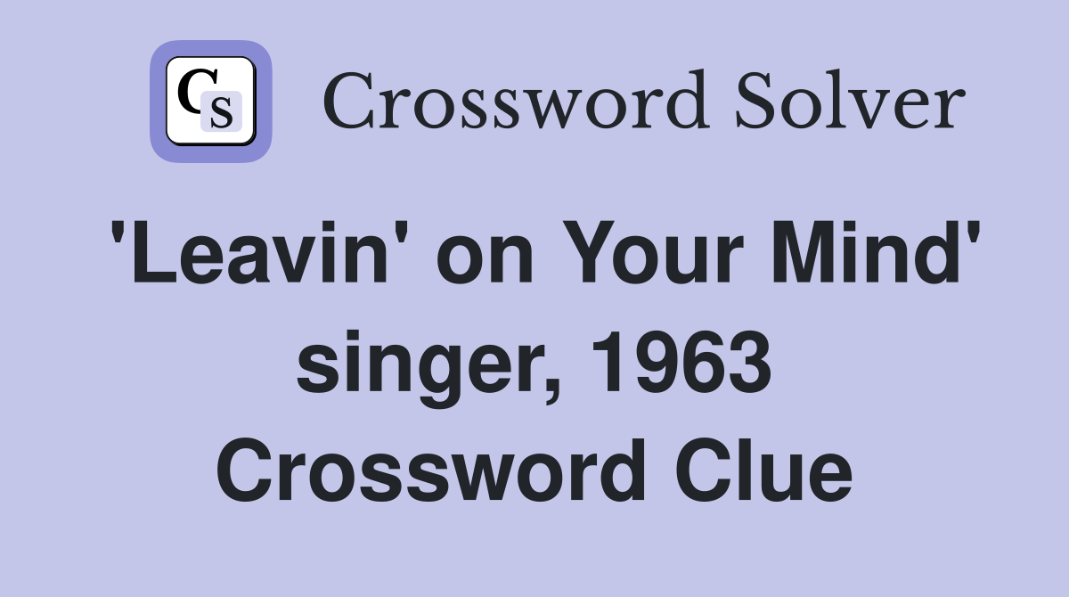 'Leavin' on Your Mind' singer, 1963 Crossword Clue