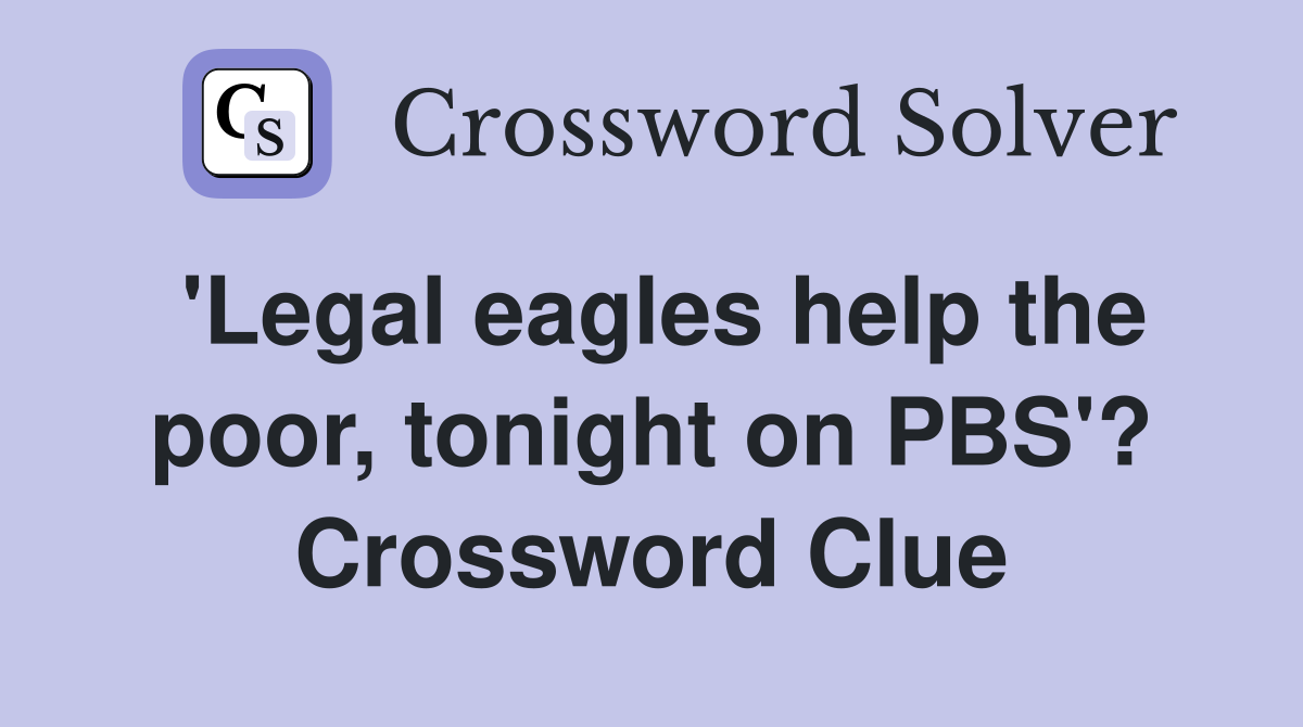 'Legal eagles help the poor, tonight on PBS'? Crossword Clue