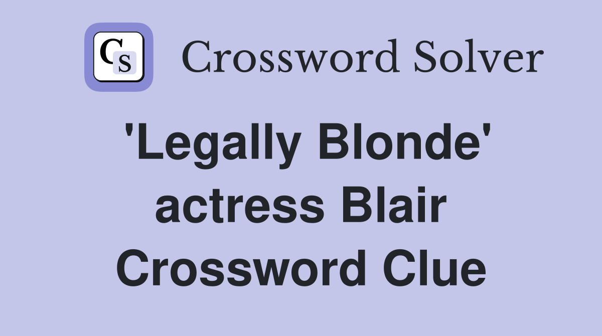 'Legally Blonde' actress Blair Crossword Clue
