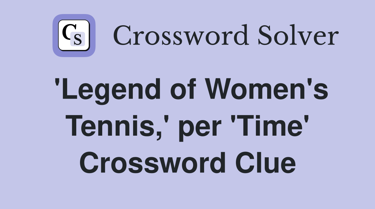 'Legend of Women's Tennis,' per 'Time' Crossword Clue
