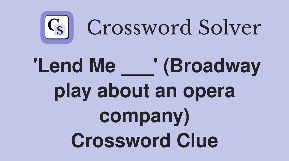 'Lend Me ___' (Broadway play about an opera company) Crossword Clue