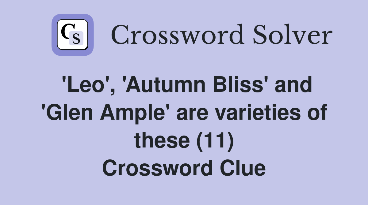 'Leo', 'Autumn Bliss' and 'Glen Ample' are varieties of these (11) Crossword Clue