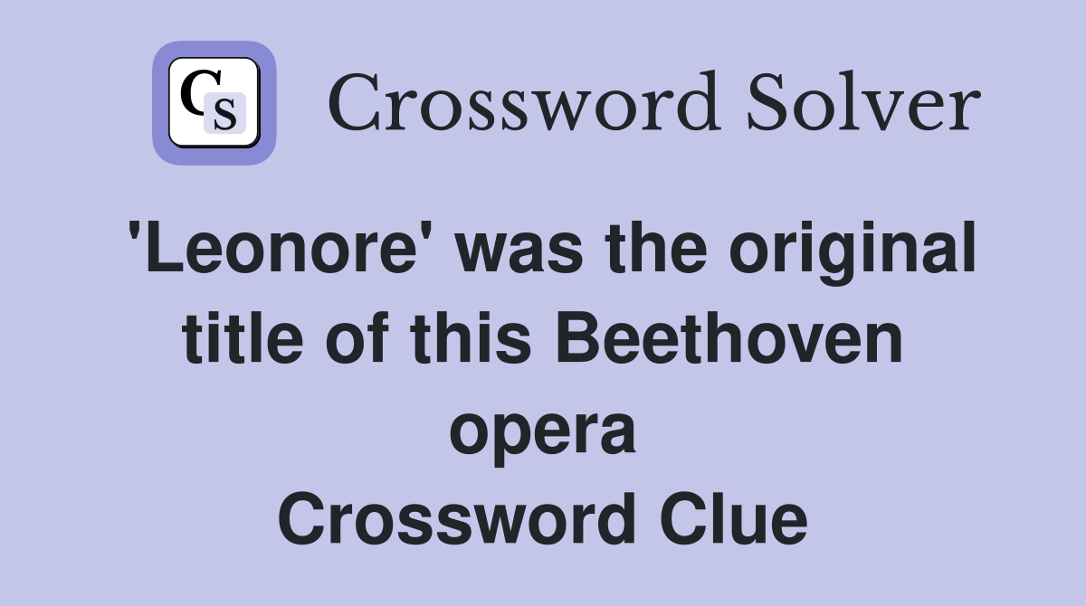 'Leonore' was the original title of this Beethoven opera Crossword Clue
