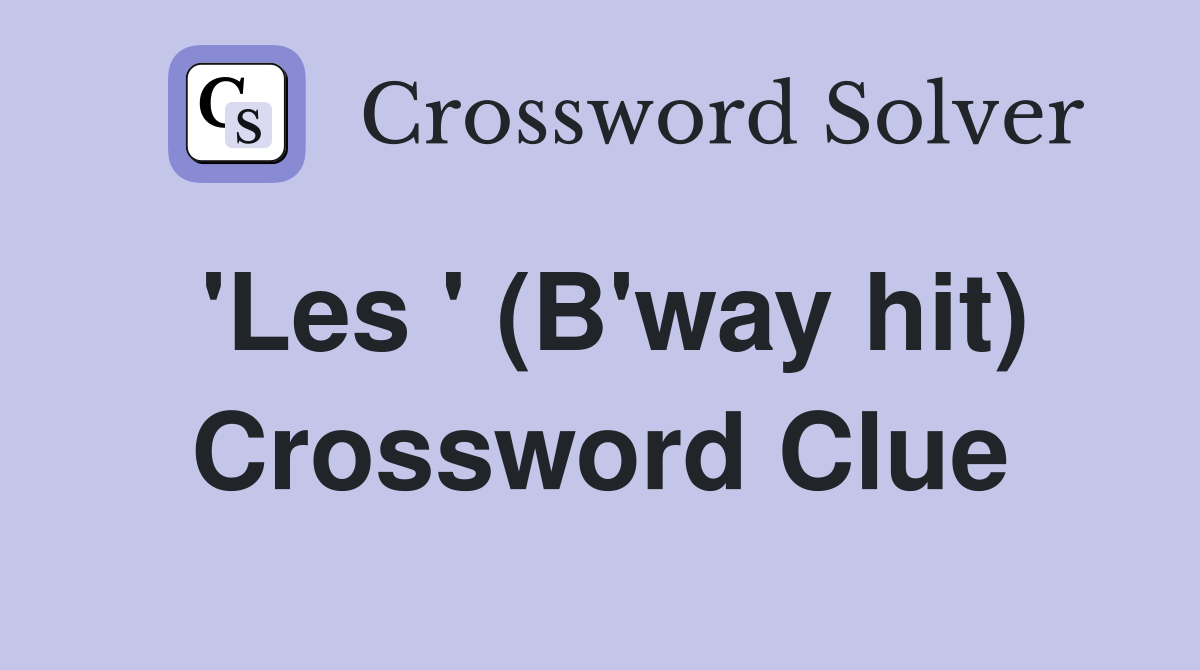 'Les ' (B'way hit) Crossword Clue