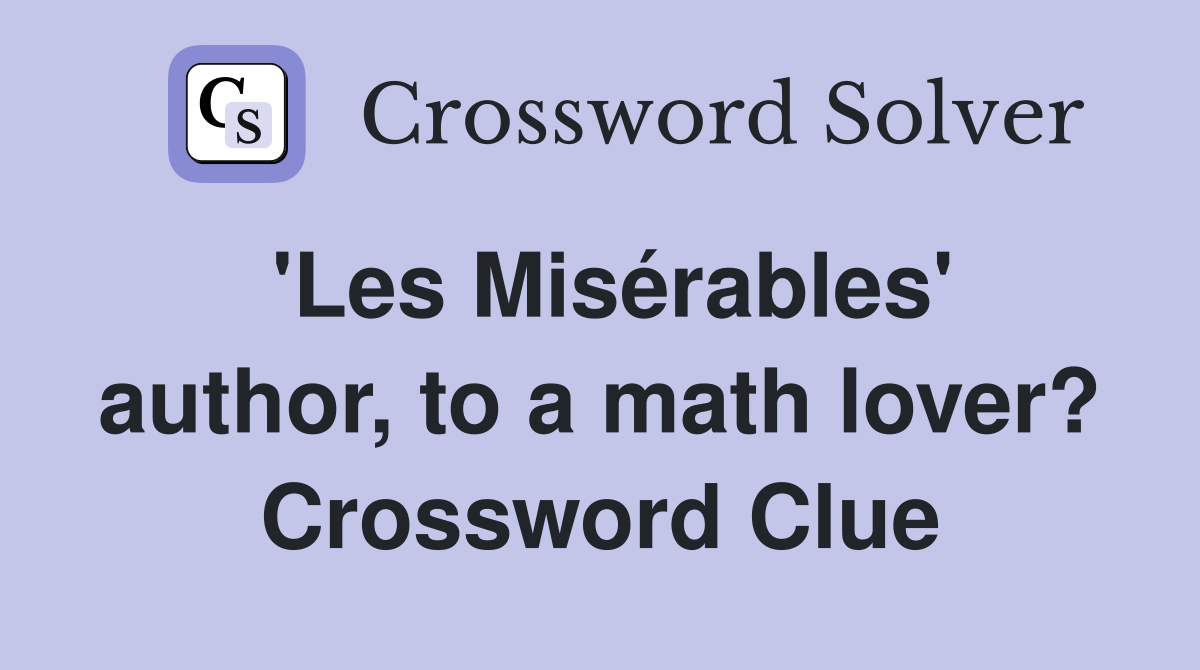 'Les Misérables' author, to a math lover? Crossword Clue