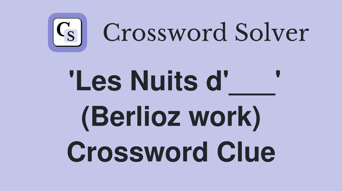 'Les Nuits d'___' (Berlioz work) Crossword Clue
