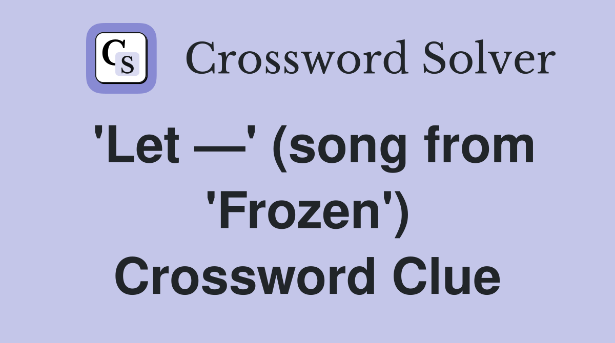 'Let —' (song from 'Frozen') Crossword Clue