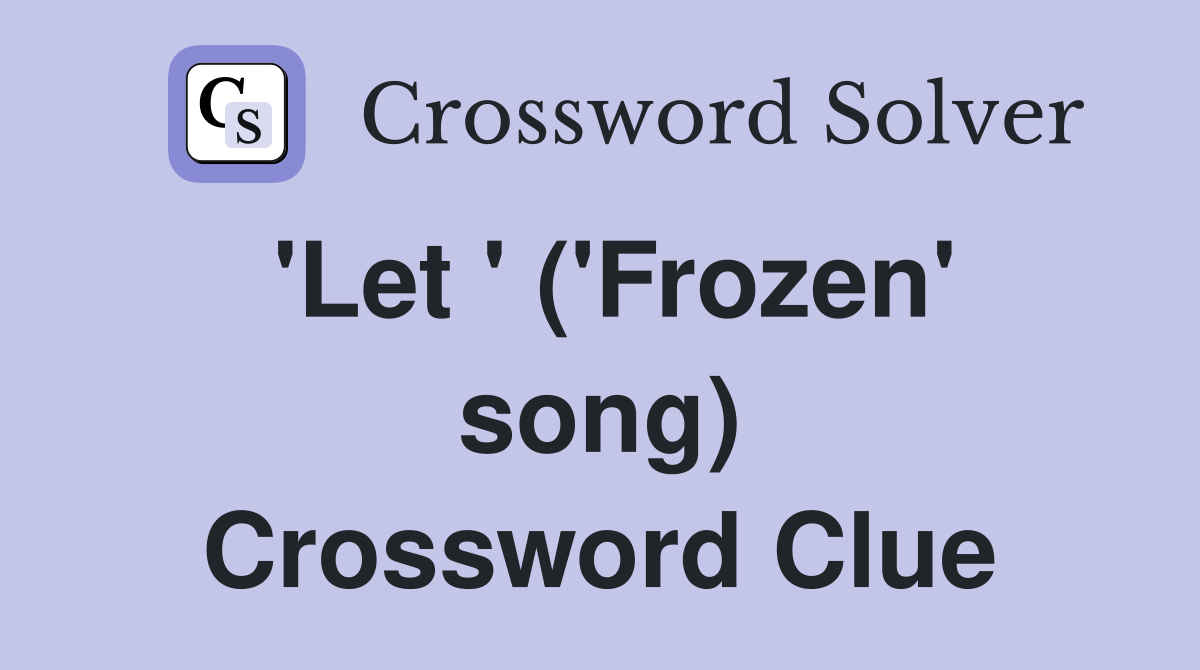 'Let ' ('Frozen' song) Crossword Clue