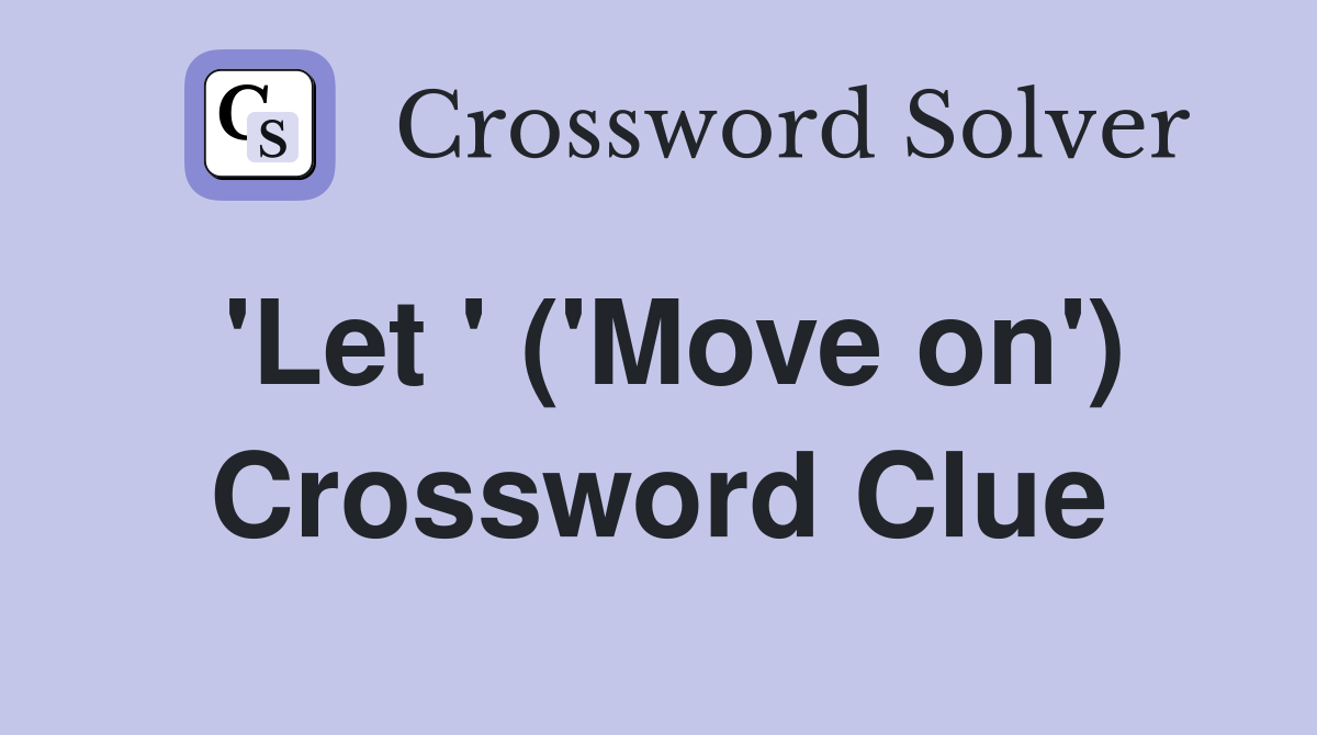 'Let ' ('Move on') Crossword Clue
