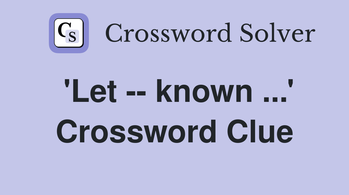 'Let -- known ...' Crossword Clue