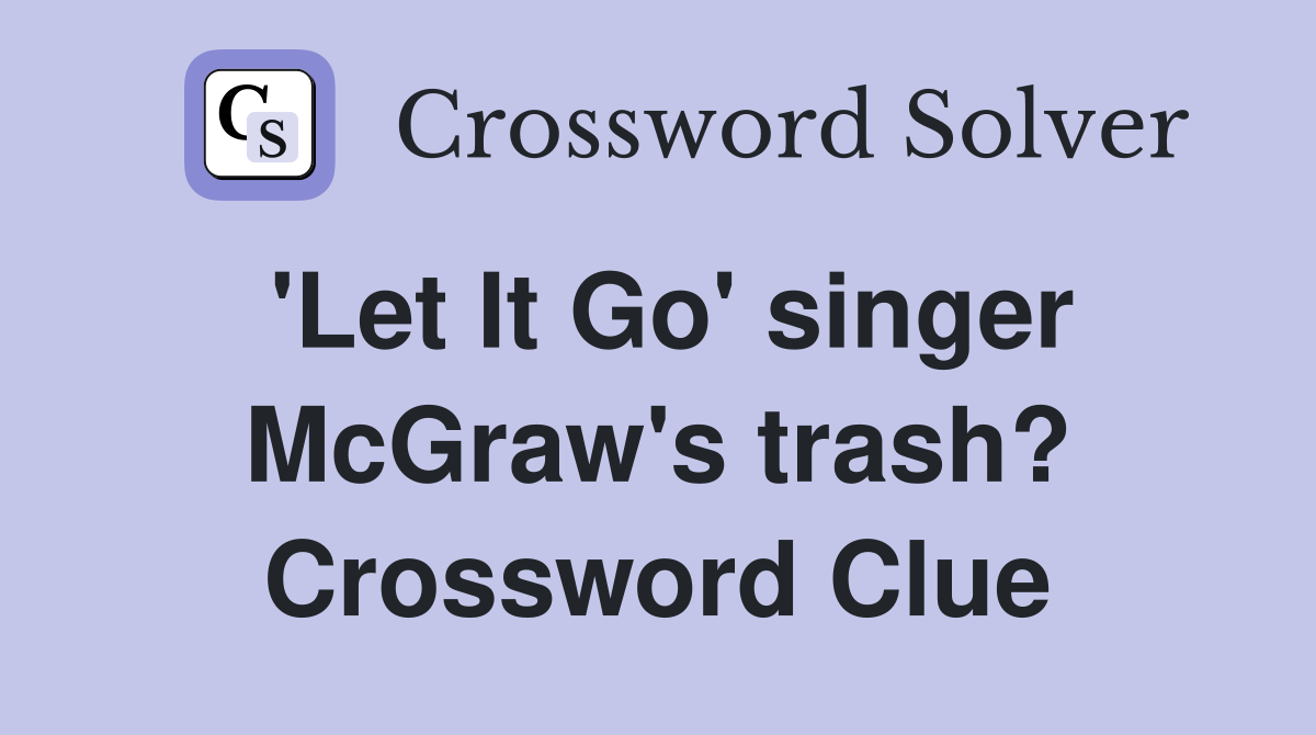 'Let It Go' singer McGraw's trash? Crossword Clue