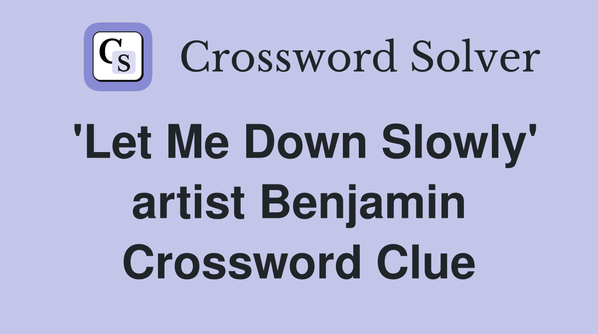 'Let Me Down Slowly' artist Benjamin Crossword Clue