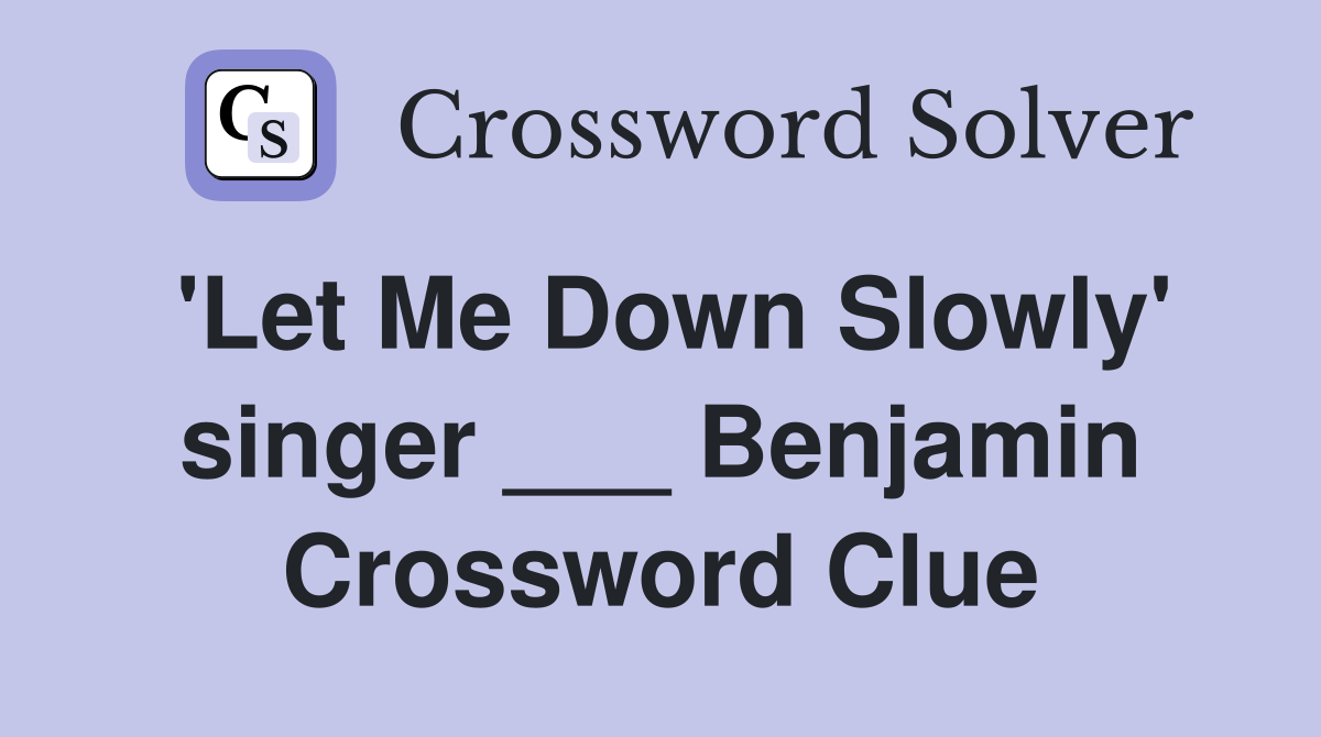 'Let Me Down Slowly' singer ___ Benjamin Crossword Clue