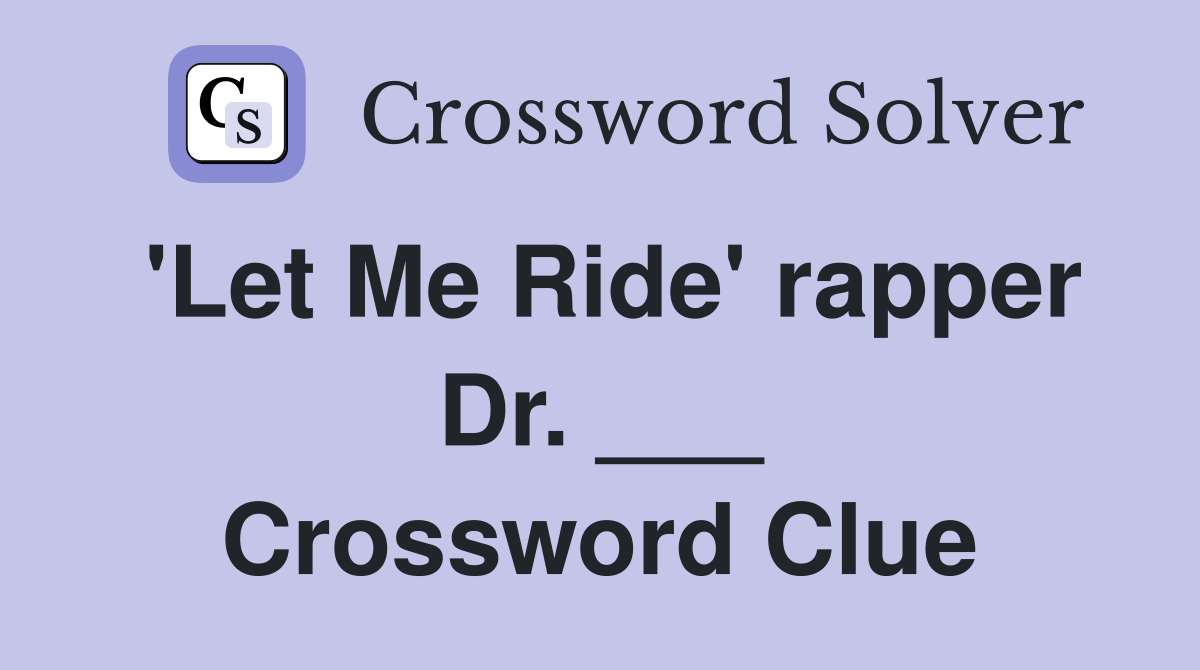 'Let Me Ride' rapper Dr. ___ Crossword Clue