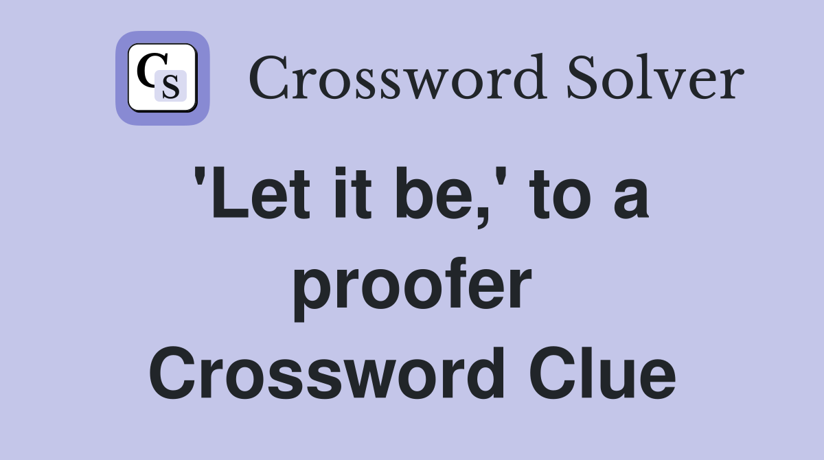 'Let it be,' to a proofer Crossword Clue