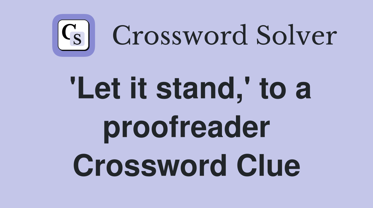 'Let it stand,' to a proofreader Crossword Clue