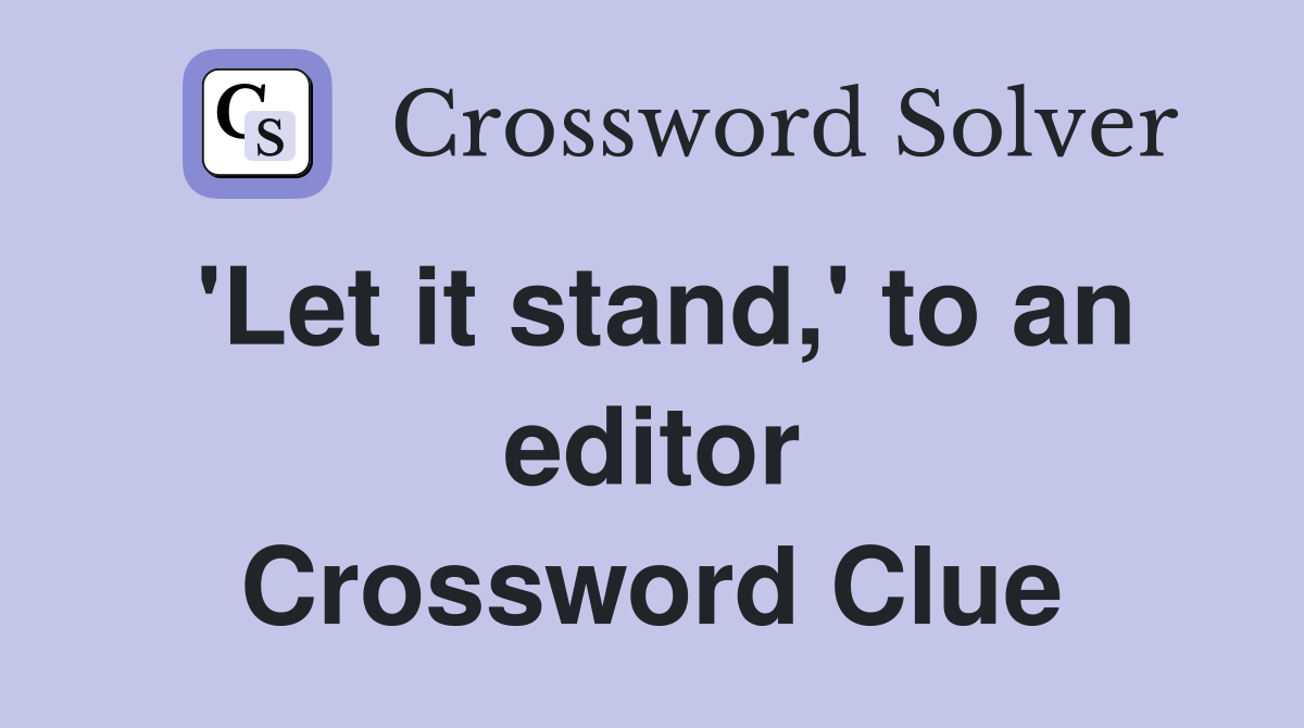 'Let it stand,' to an editor Crossword Clue