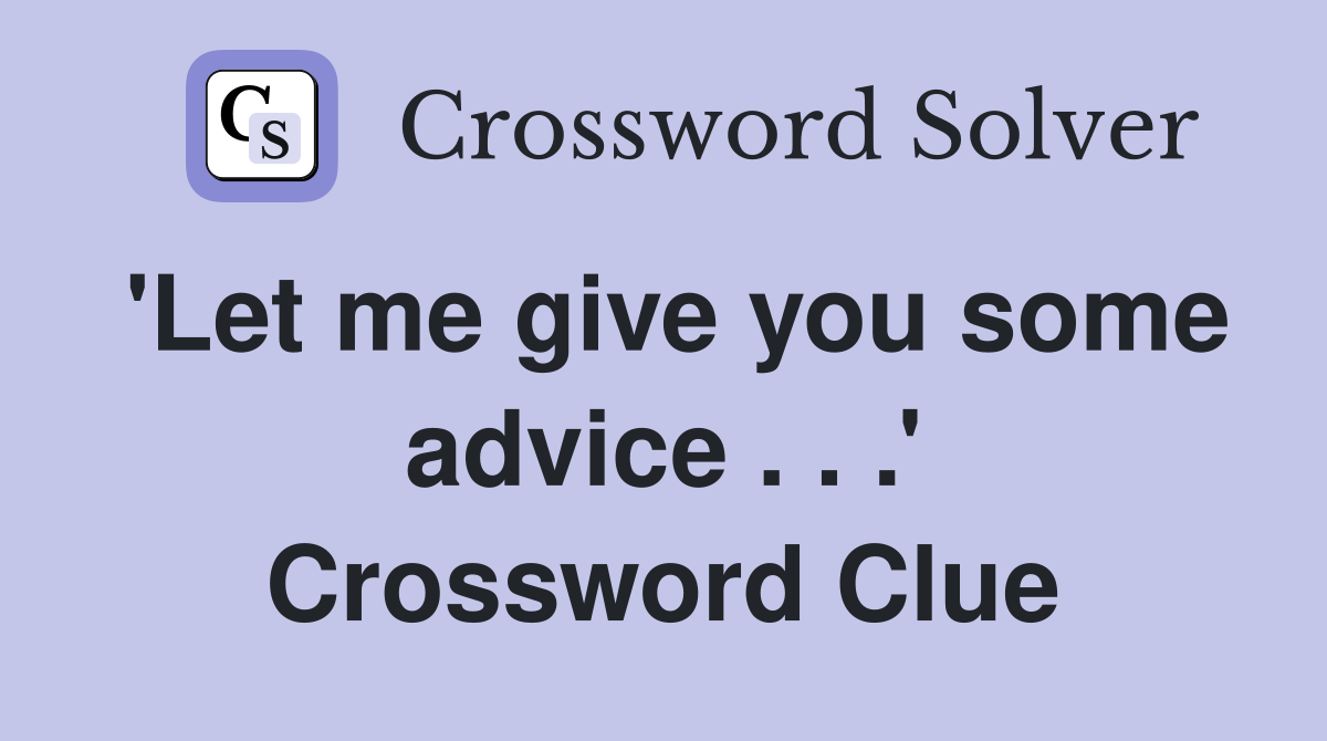 'Let me give you some advice . . .' Crossword Clue