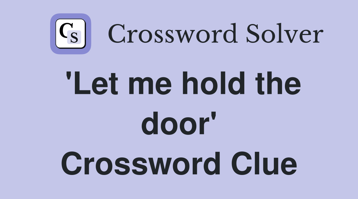 'Let me hold the door' Crossword Clue