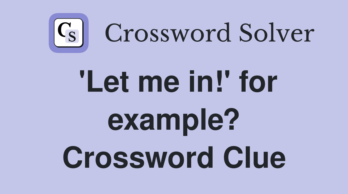 'Let me in!' for example? Crossword Clue