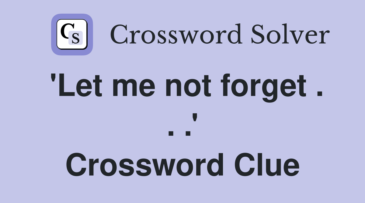 'Let me not forget . . .' Crossword Clue
