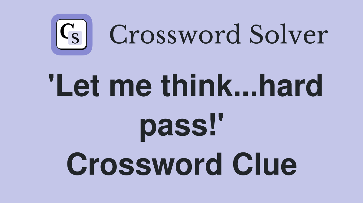 'Let me think...hard pass!' Crossword Clue