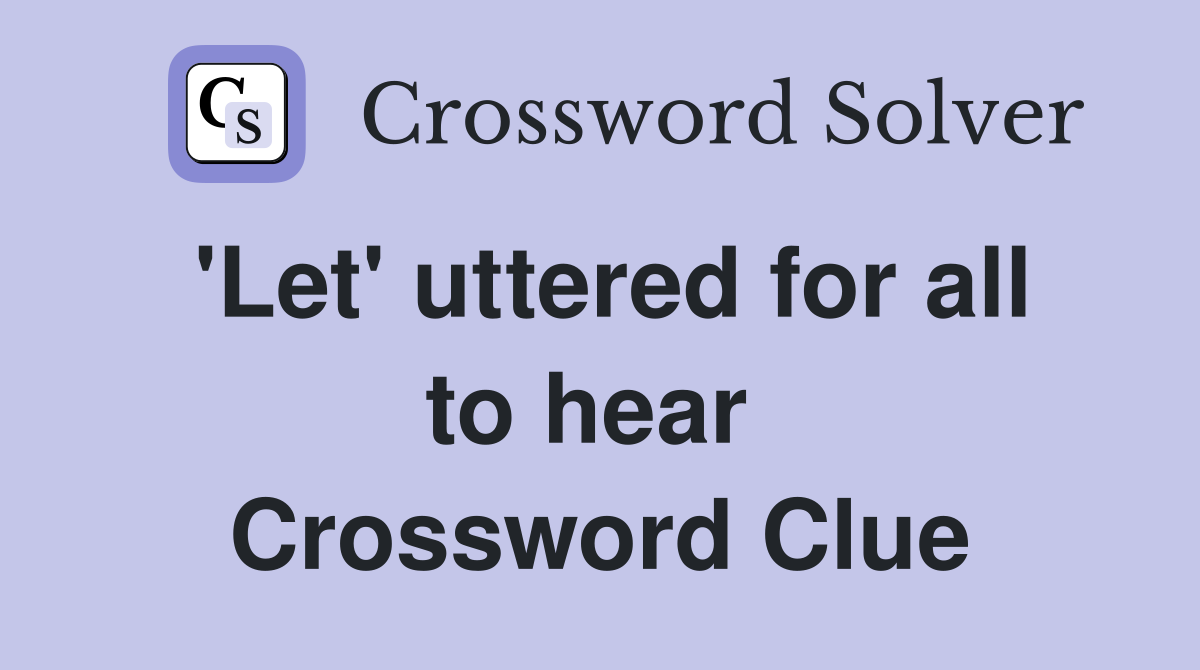 'Let' uttered for all to hear  Crossword Clue