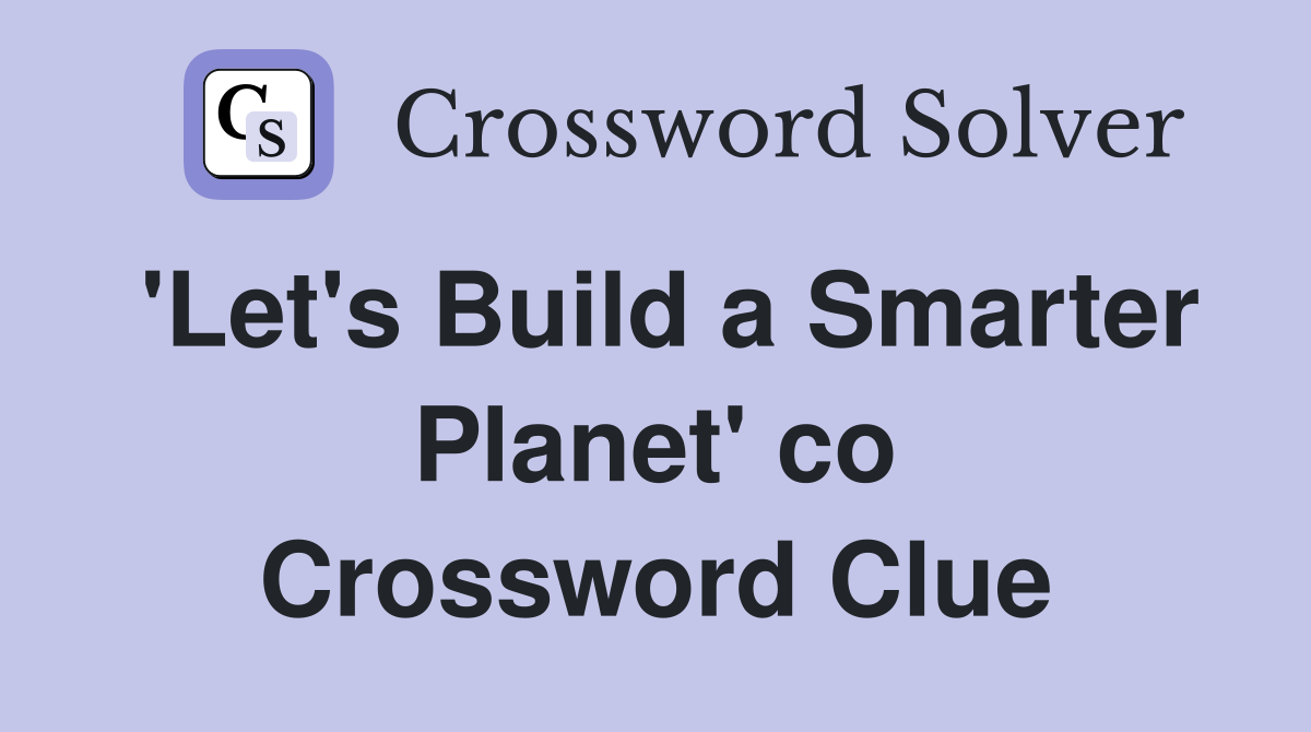 'Let's Build a Smarter Planet' co Crossword Clue