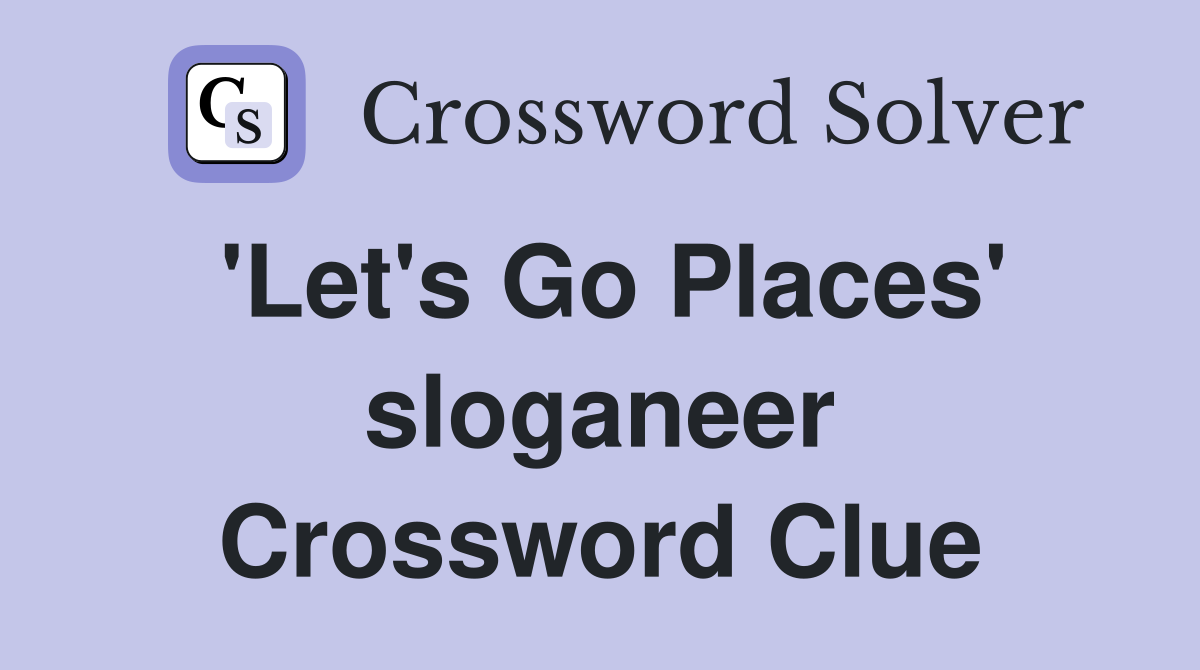 'Let's Go Places' sloganeer Crossword Clue