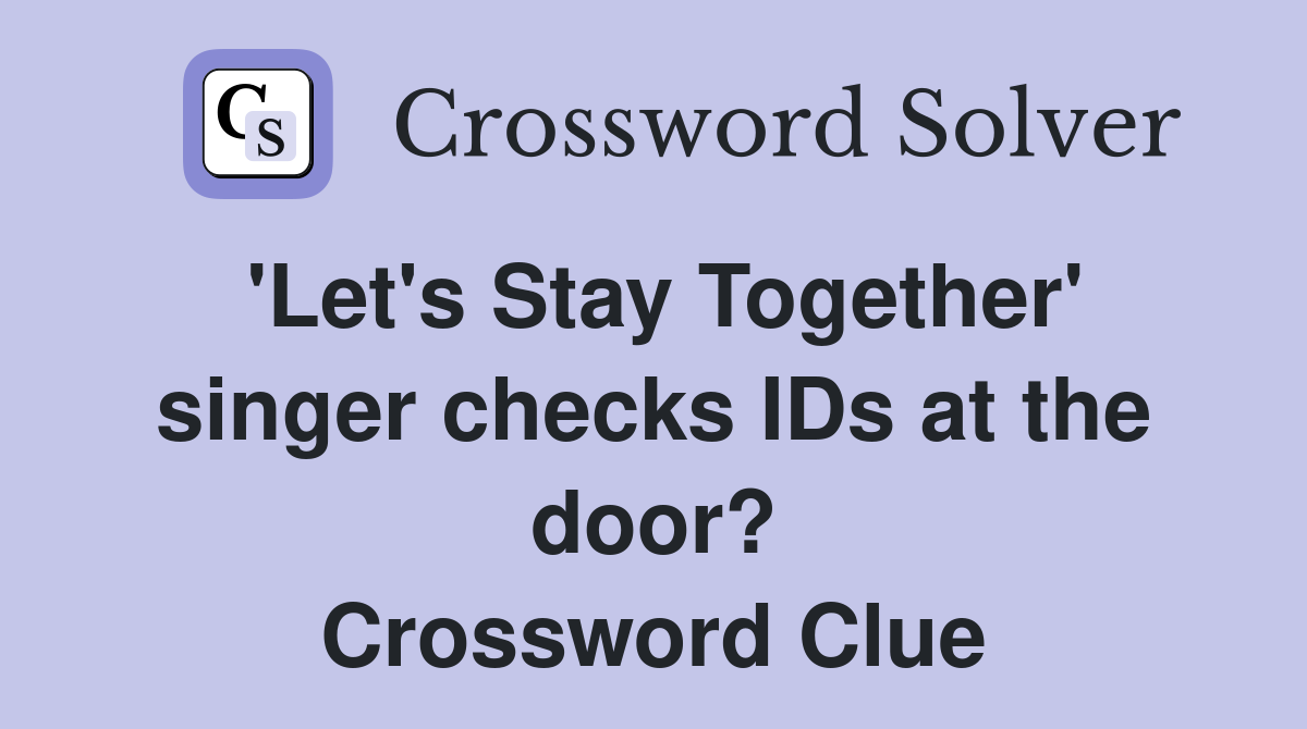 'Let's Stay Together' singer checks IDs at the door? Crossword Clue