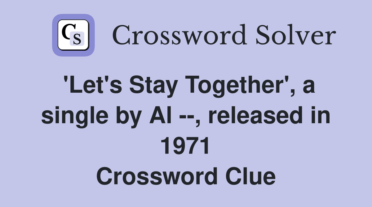 'Let's Stay Together', a single by Al --, released in 1971 Crossword Clue
