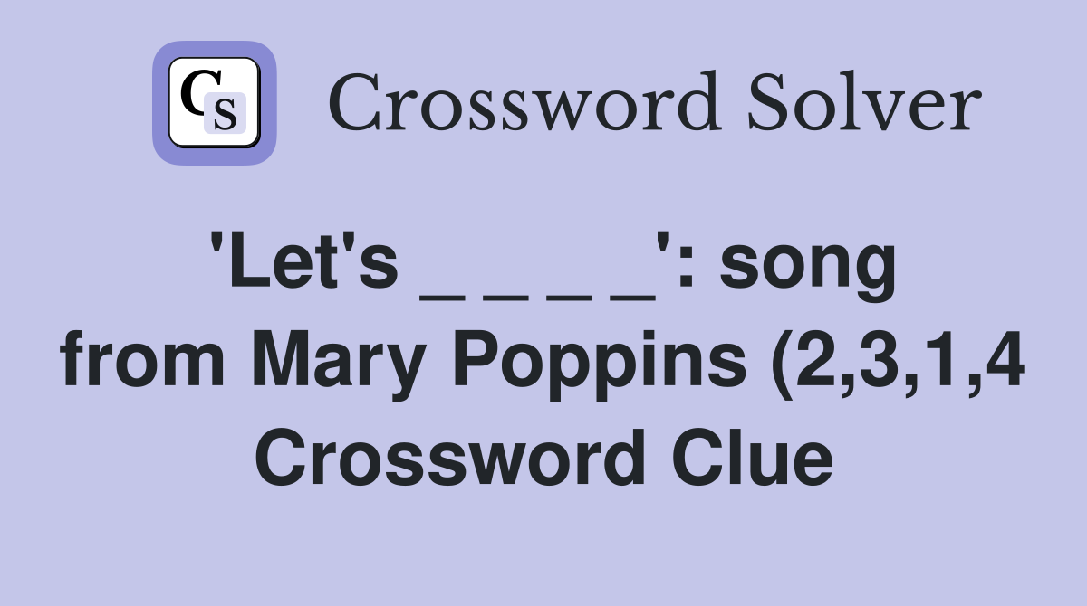 #39 Let #39 s #39 : song from Mary Poppins (2 3 1 4) Crossword Clue #39 Let #39 s #39 : song from Mary Poppins (2 3 1 4) Crossword Clue