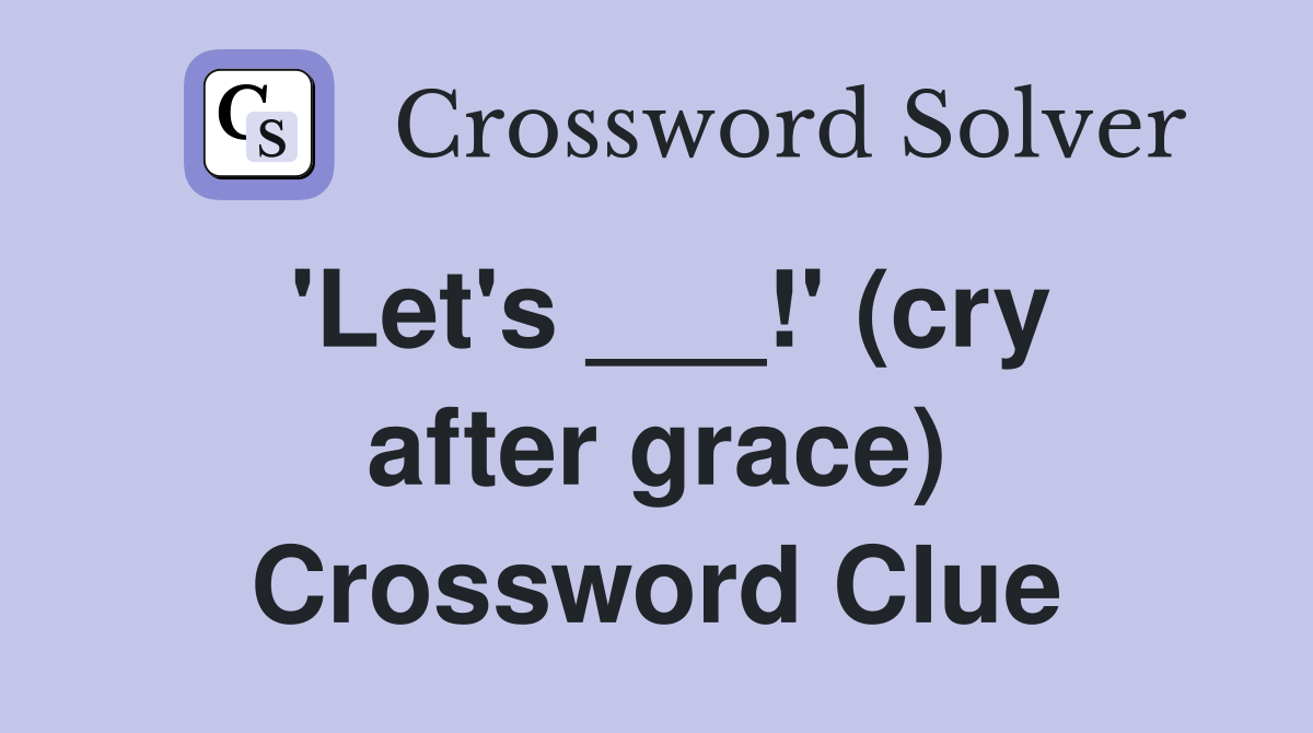 'Let's ___!' (cry after grace) Crossword Clue