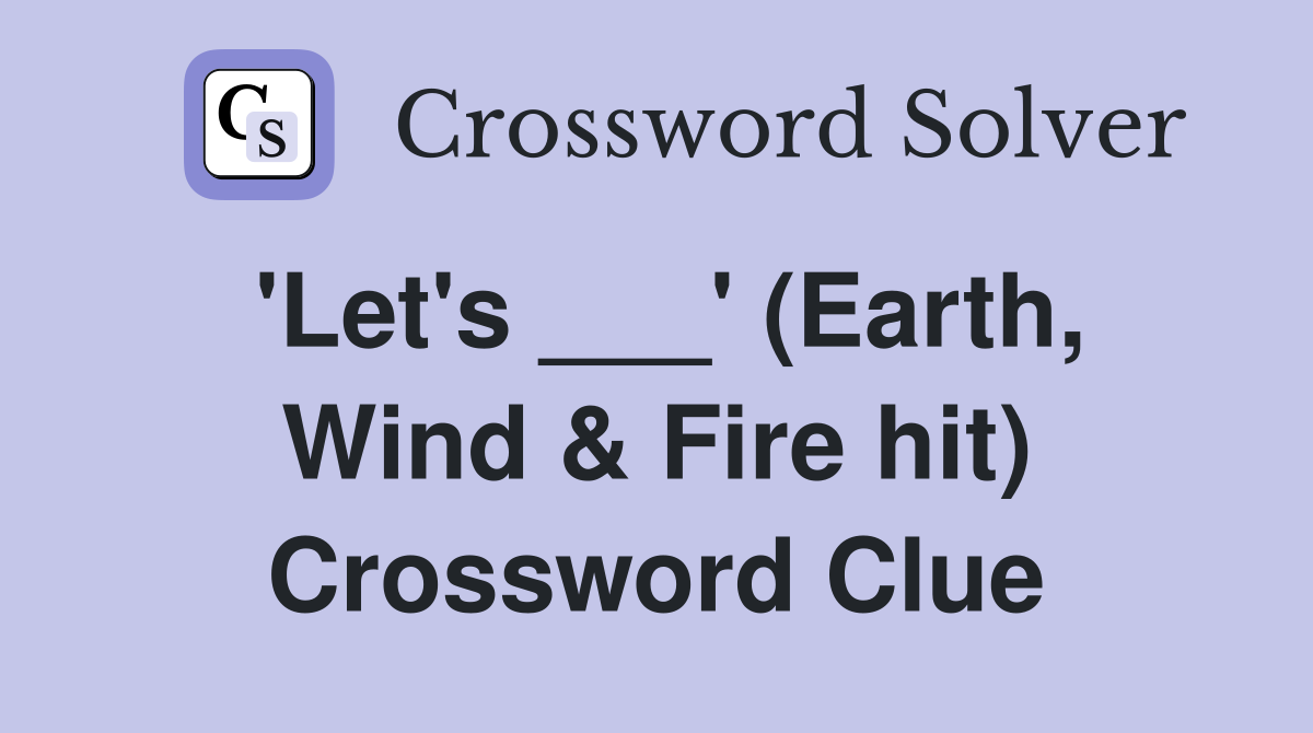 'Let's ___' (Earth, Wind & Fire hit) Crossword Clue