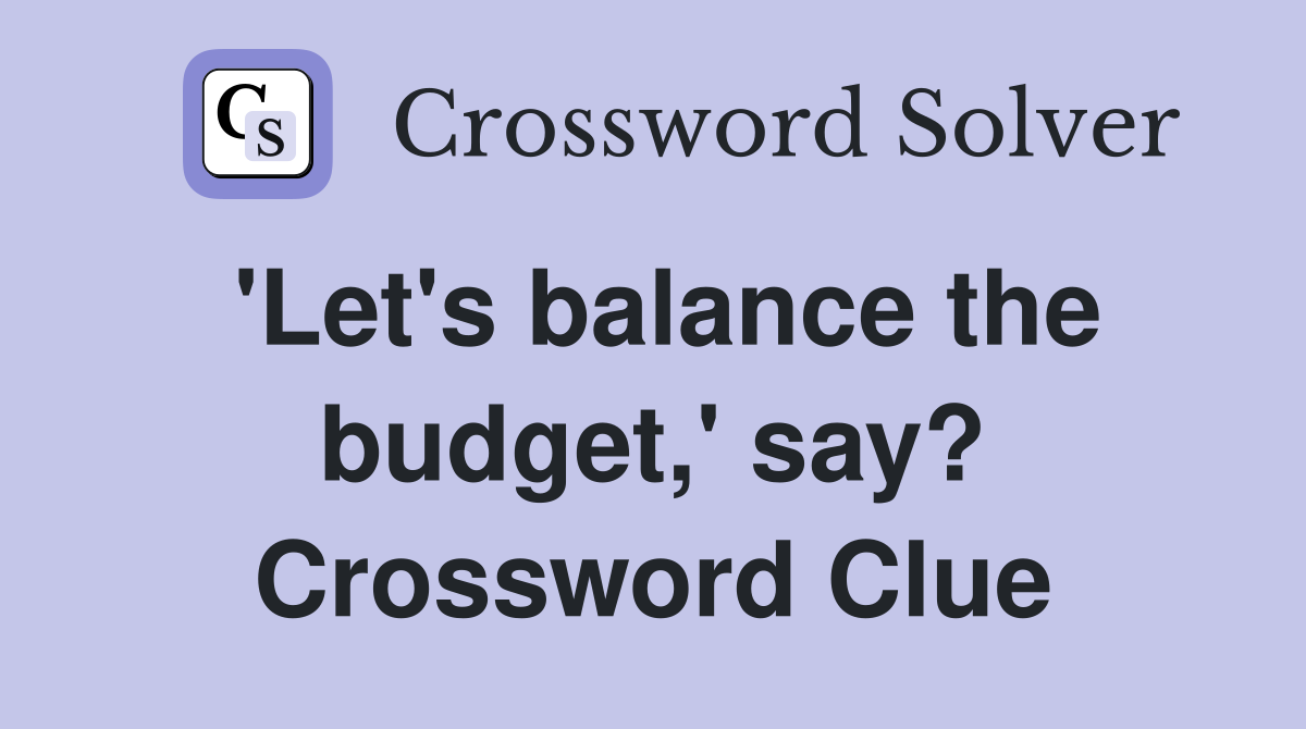 'Let's balance the budget,' say? Crossword Clue