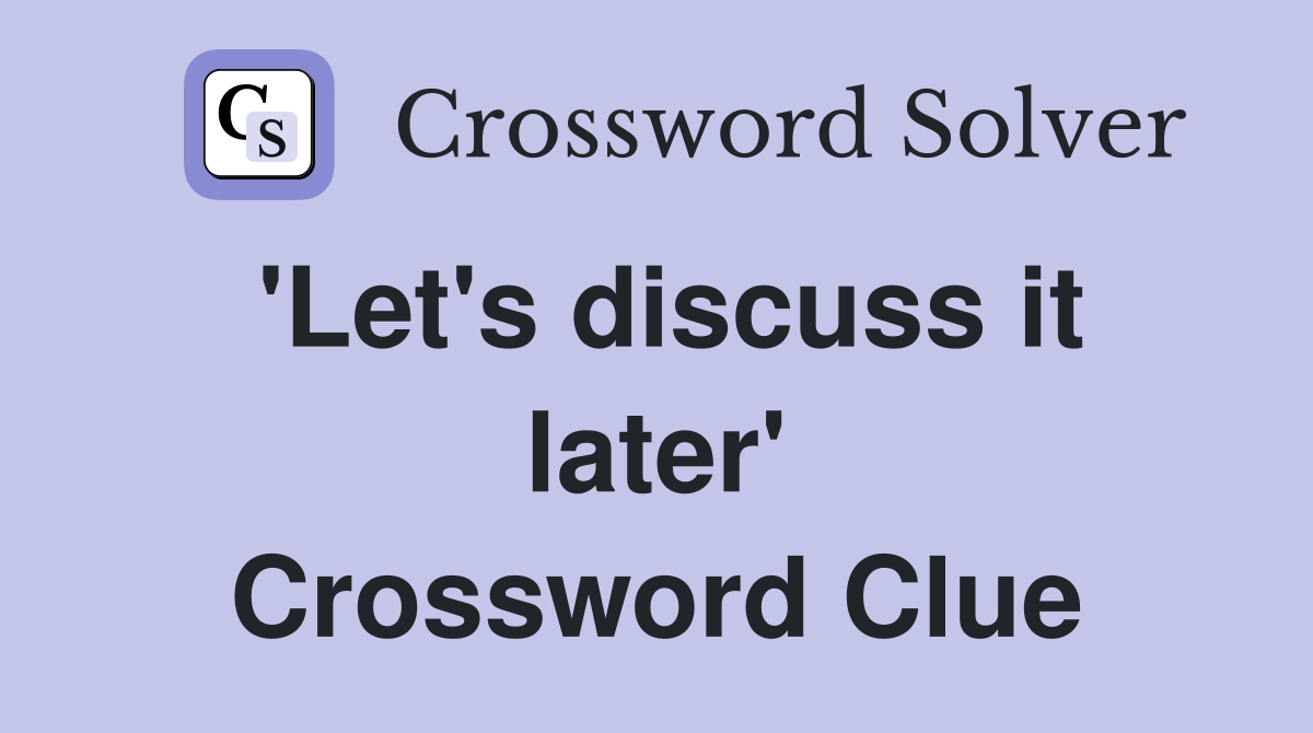 'Let's discuss it later' Crossword Clue