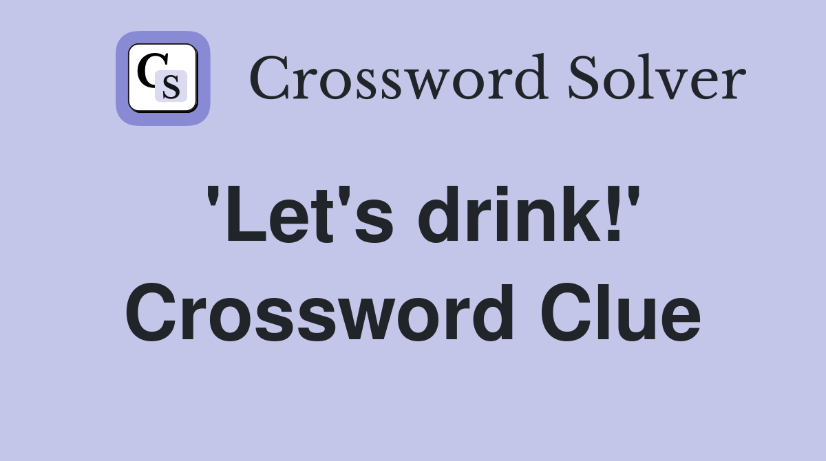 'Let's drink!' Crossword Clue