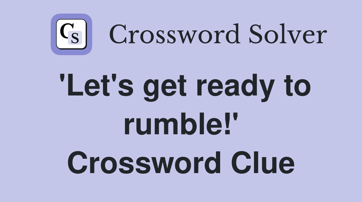 'Let's get ready to rumble!' Crossword Clue