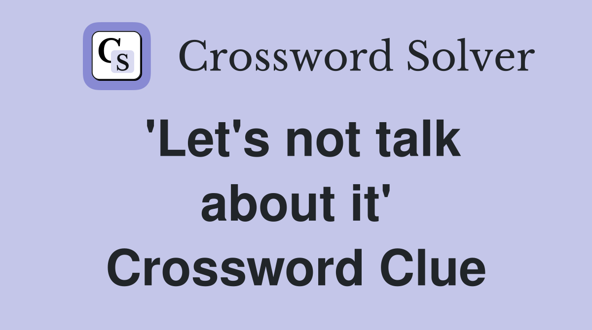'Let's not talk about it' Crossword Clue