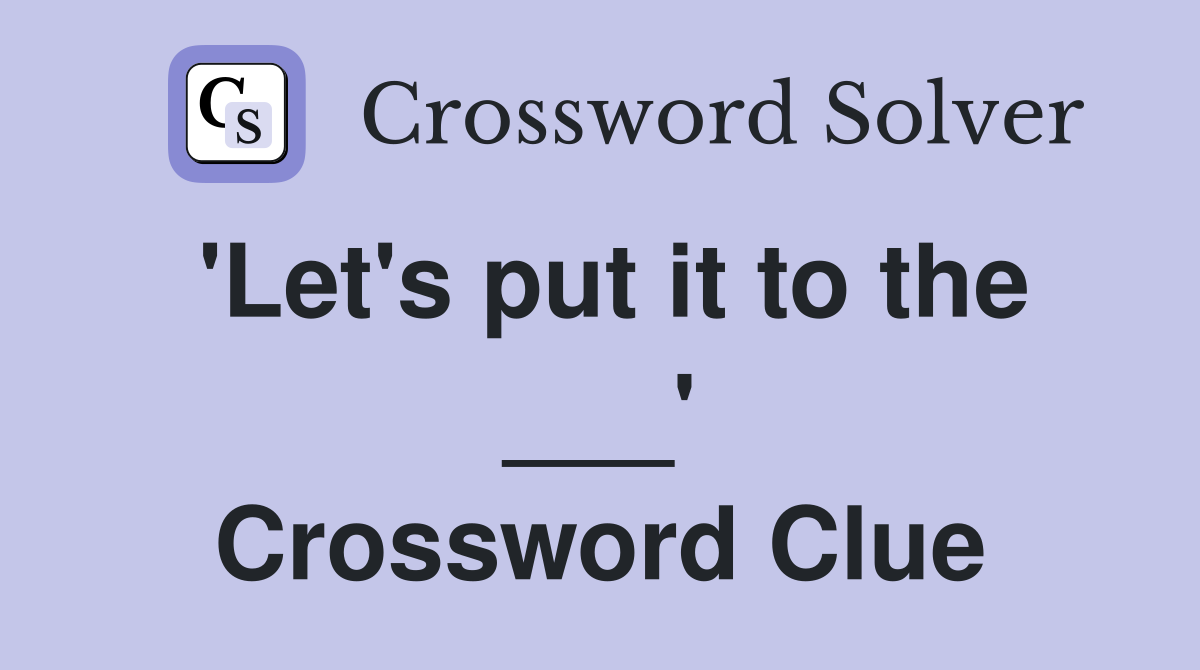 'Let's put it to the ___' Crossword Clue
