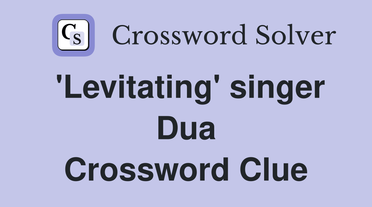 'Levitating' singer Dua Crossword Clue