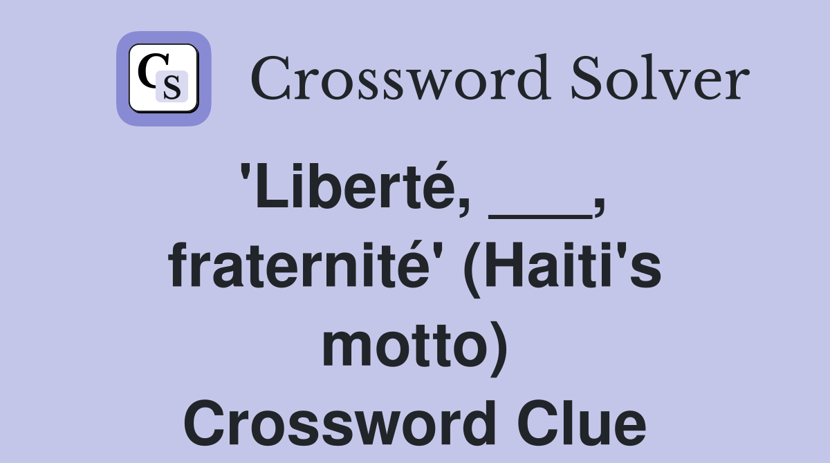 'Liberté, ___, fraternité' (Haiti's motto) Crossword Clue