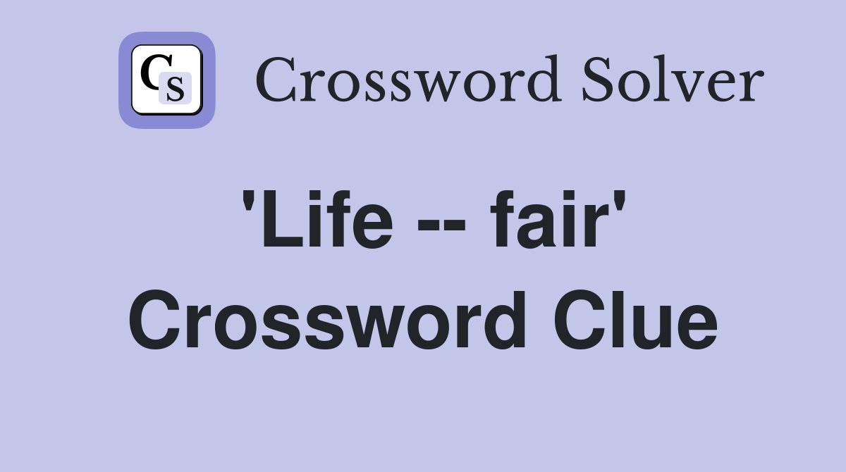 'Life -- fair' Crossword Clue