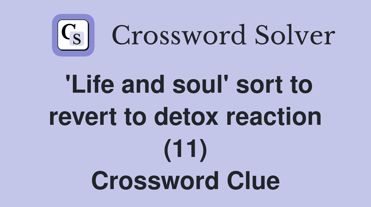 'Life and soul' sort to revert to detox reaction (11) Crossword Clue