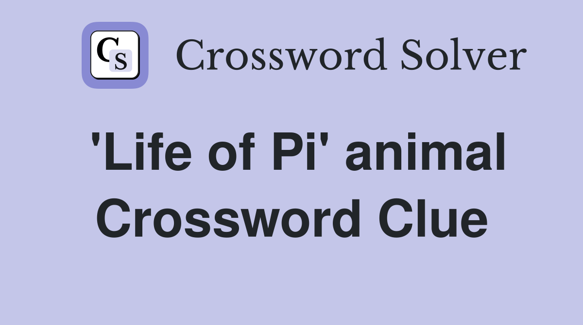'Life of Pi' animal Crossword Clue