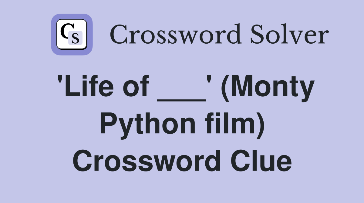 'Life of ___' (Monty Python film) Crossword Clue