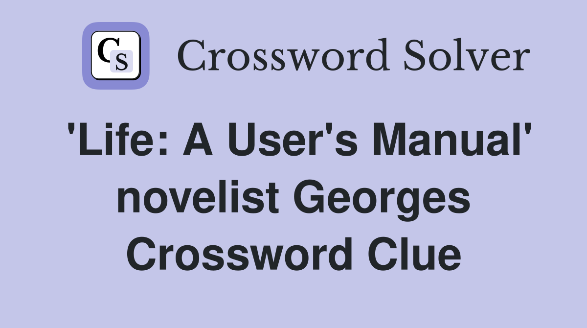 'Life: A User's Manual' novelist Georges Crossword Clue