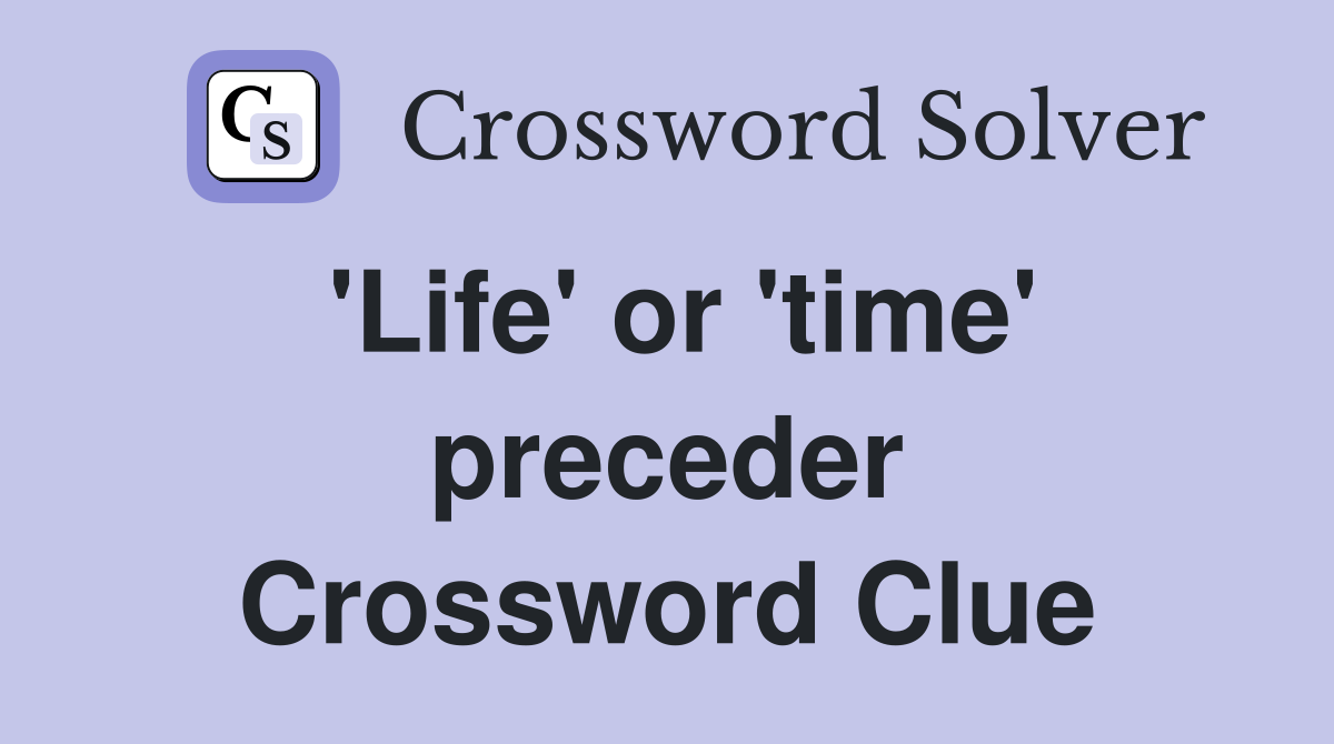 'Life' or 'time' preceder Crossword Clue