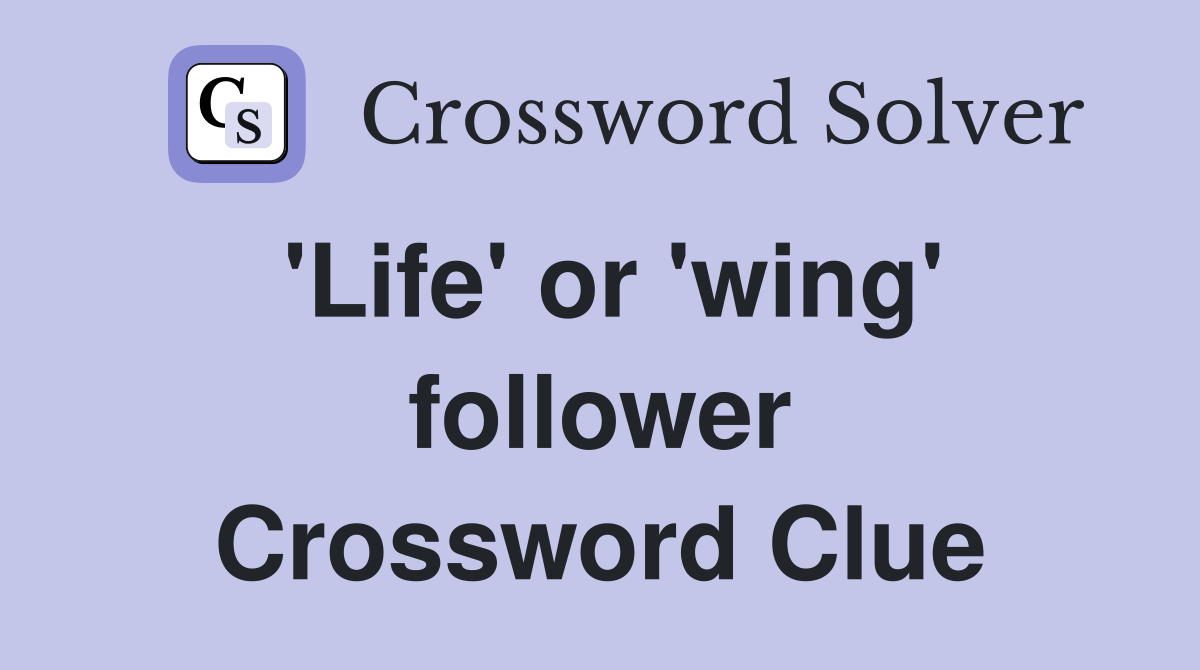'Life' or 'wing' follower Crossword Clue