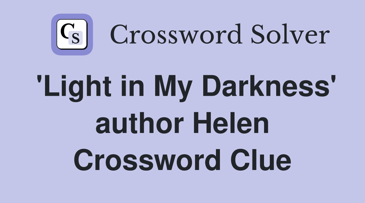 'Light in My Darkness' author Helen Crossword Clue